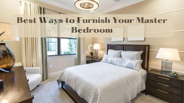 9 Best Ways to Furnish Your Master Bedroom