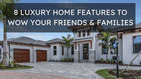 8 Luxury Home Features to Wow Your Friends and Families