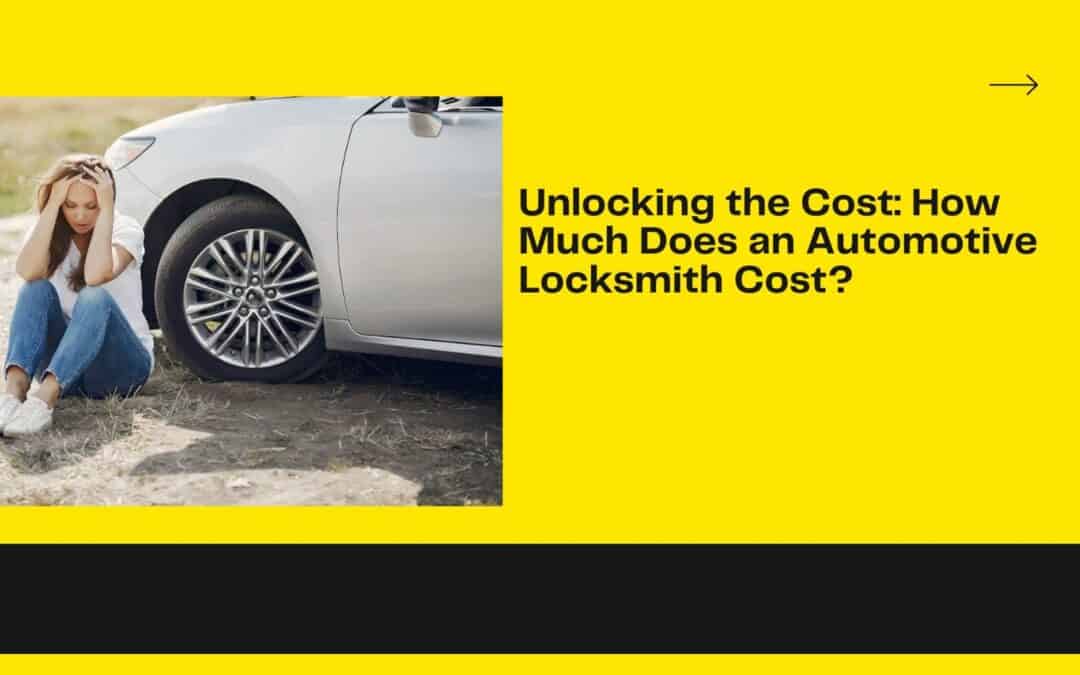 Unlocking the Cost: How Much Does an Automotive Locksmith Cost?