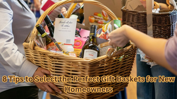 8 Tips to Select the Perfect Gift Baskets for New Homeowners