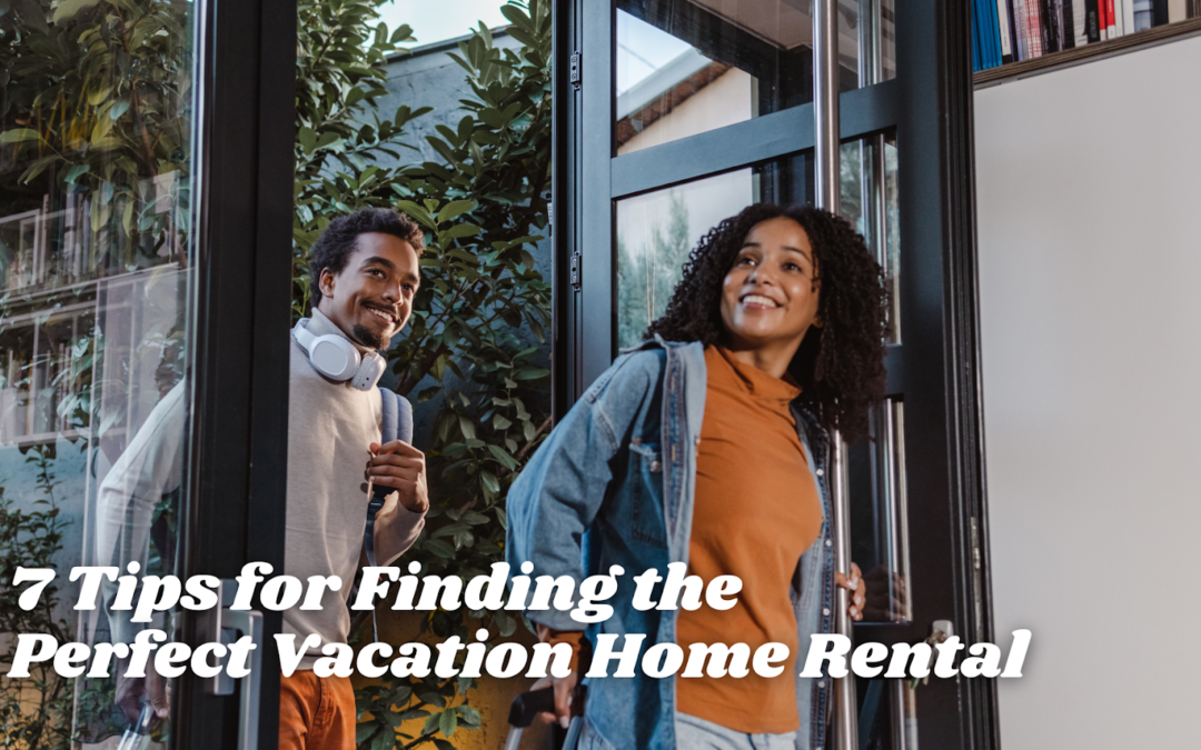 7 tips for finding the perfect vacation home rental