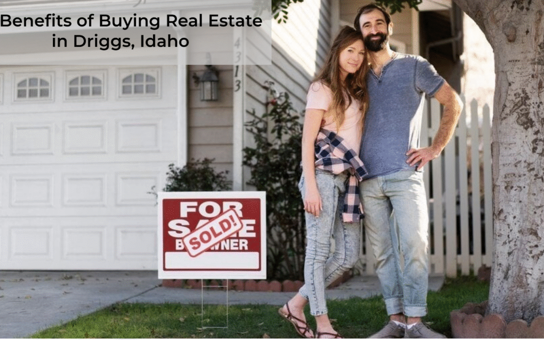 15 Benefits of Buying Real Estate in Driggs, Idaho